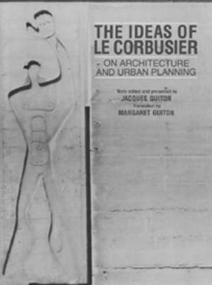 The Ideas of Le Corbusier on Architecture and Urban Planning de Jacques Guiton