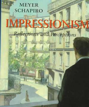 Impressionism: Reflections and Perceptions de Meyer Schapiro