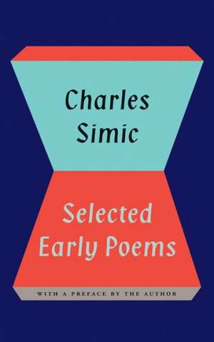 Charles Simic: Selected Early Poems de Charles Simic