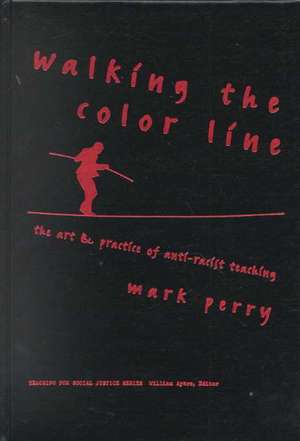 Walking the Color Line: The Art and Practice of Anti-Racist Teaching de Mark Perry