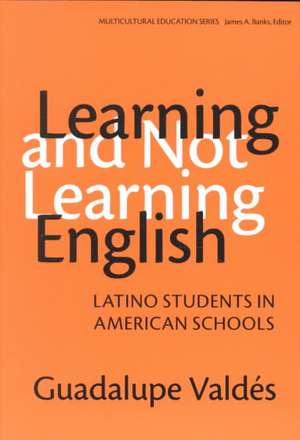 Learning and Not Learning English: Latino Students in American Schools de Guadalupe Valdes