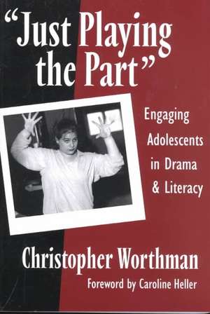 Just Playing the Part': Engaging Adolescents in Drama and Literacy de Christopher Worthman