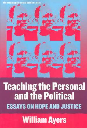 Teaching the Personal and the Political: Essays on Hope and Justice de William Ayers