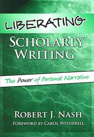 Liberating Scholarly Writing: The Power of Personal Narrative de Robert J. Nash