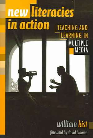 New Literacies in Action: Teaching and Learning in Multiple Media de William Kist