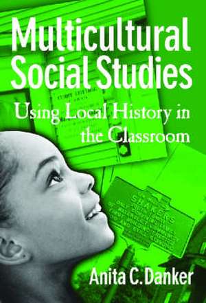 Multicultural Social Studies: Using Local History in the Classroom de Anita C. Danker