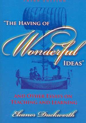 The Having of Wonderful Ideas: And Other Essays on Teaching and Learning de Eleanor Ruth Duckworth