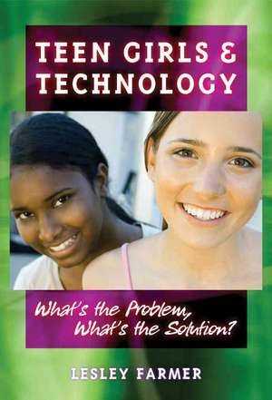 Teen Girls and Technology: What's the Problem, What's the Solution? de Lesley S. J. Farmer