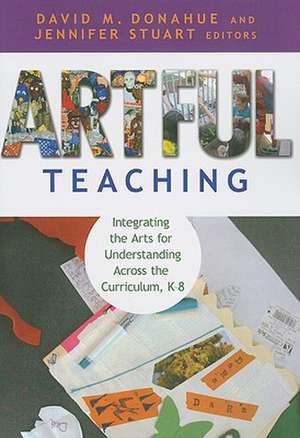 Artful Teaching: Integrating the Arts for Understanding Across the Curriculum, K-8 de David M. Donahue