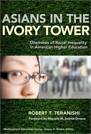 Asians in the Ivory Tower: Dilemmas of Racial Inequality in American Higher Education de Robert T. Teranishi