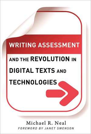 Writing Assessment and the Revolution in Digital Texts and Technologies de Michael Neal