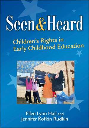 Seen and Heard: Children's Rights in Early Childhood Education de Ellen Lynn Hall