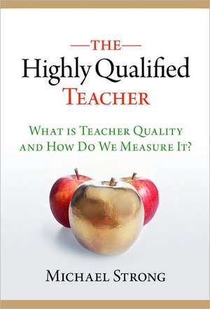 The Highly Qualified Teacher: What Is Teacher Quality and How Do We Measure It? de Michael Strong