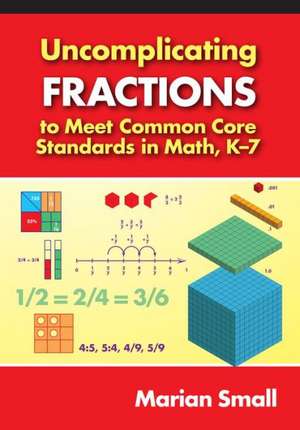 Uncomplicating Fractions to Meet Common Core Standards in Math, K-7 de Marian Small