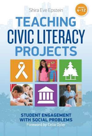 Teaching Civic Literacy Projects: Student Engagement with Social Problems Grades 4-12 de Shira Eve Epstein