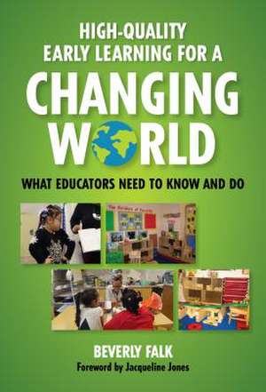 High-Quality Early Learning for a Changing World: What Educators Need to Know and Do de Beverly Falk