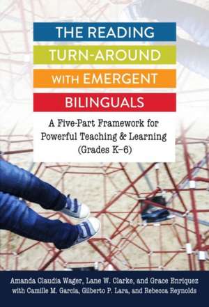 The Reading Turn-Around with Emergent Bilinguals: A Five-Part Framework for Powerful Teaching and Learning (Grades K-6) de Amanda Claudia Wager