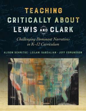 Teaching Critically about Lewis and Clark de Alison Schmitke