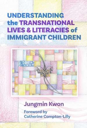 Understanding the Transnational Lives and Literacies of Immigrant Children de Jungmin Kwon