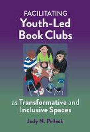 Facilitating Youth-Led Book Clubs as Transformative and Inclusive Spaces de Jody Polleck