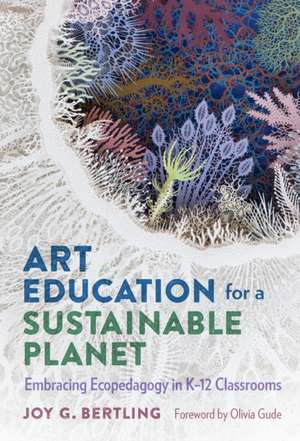 Art Education for a Sustainable Planet de Joy G Bertling