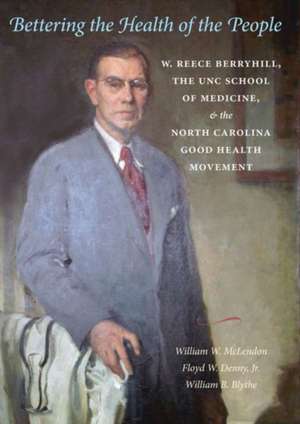 Bettering the Health of the People: W. Reece Berryhill, the UNC School of Medicine, and the North Carolina Good Health Movement de William W. McLendon