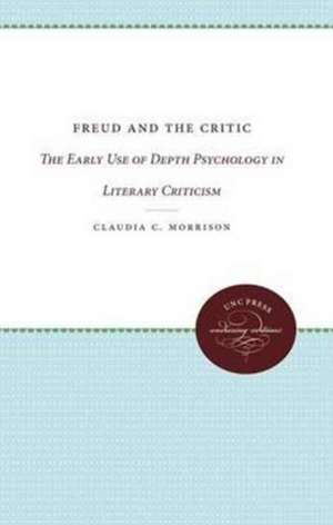 Freud and the Critic: The Early Use of Depth Psychology in Literary Criticism de Claudia C. Morrison