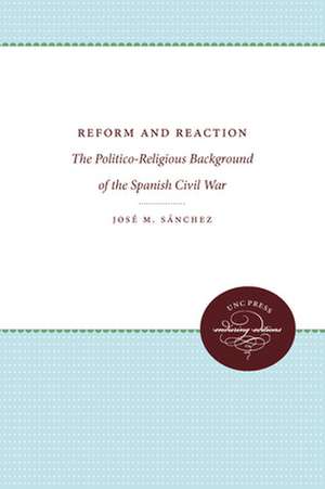 Reform and Reaction: The Politico-Religious Background of the Spanish Civil War de Jose M. Sanchez