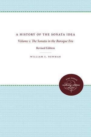 A History of the Sonata Idea: The Sonata in the Baroque Era de William S. Newman