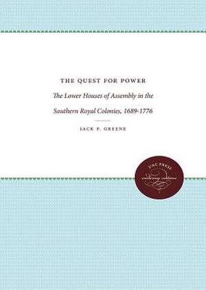 The Quest for Power: The Lower Houses of Assembly in the Southern Royal Colonies, 1689-1776 de Jack P. Greene