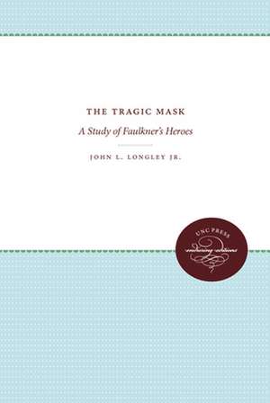 The Tragic Mask: A Study of Faulkner's Heroes de Jr. Longley, John Lewis