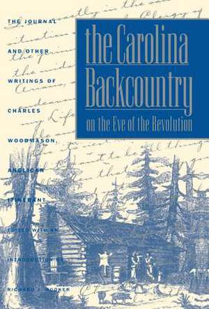 The Carolina Backcountry on the Eve of the Revolution: The Journal and Other Writings of Charles Woodmason, Anglican Itinerant de Charles Woodmason