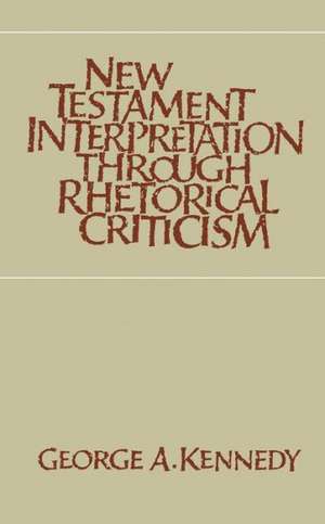 New Testament Interpretation Through Rhetorical Criticism de George Alexander Kennedy