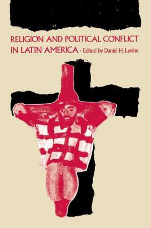 Religion and Political Conflict in Latin America de Daniel H. Levine