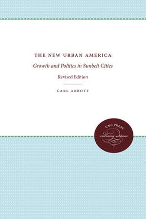 The New Urban America: Growth and Politics in Sunbelt Cities, Revised Edition de Carl Abbott