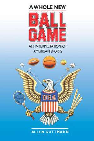 A Whole New Ball Game: An Interpretation of American Sports de Allen Guttman