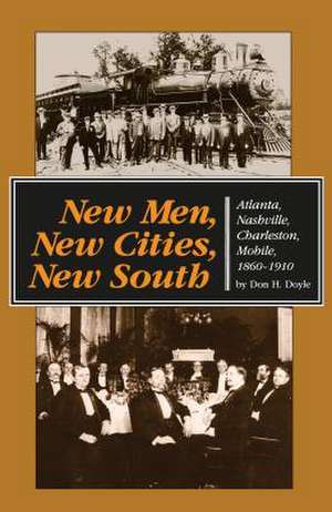 New Men, New Cities, New South: Atlanta, Nashville, Charleston, Mobile, 1860-1910 de Don H. Doyle