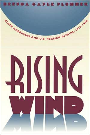 Rising Wind: Black Americans and U.S. Foreign Affairs, 1935-1960 de Brenda Gayle Plummer