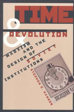 Time and Revolution: Marxism and the Design of Soviet Institutions de Stephen E. Hanson