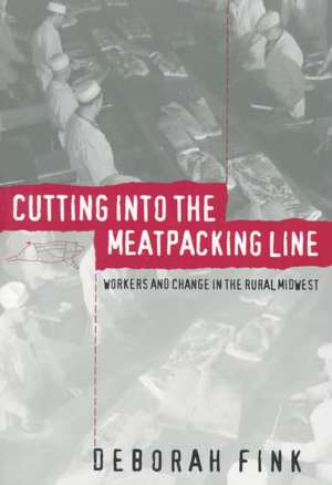 Cutting Into the Meatpacking Line: Workers and Change in the Rural Midwest de Deborah Fink