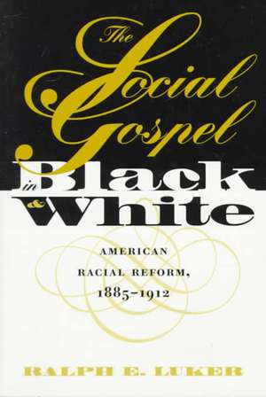 Social Gospel in Black and White de Ralph E. Luker