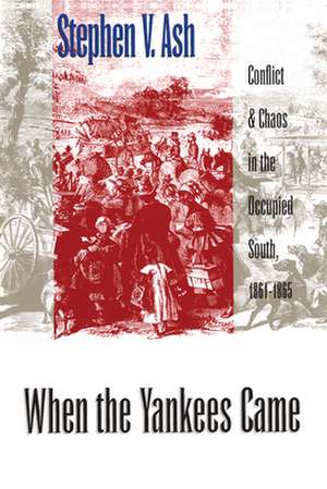 When the Yankees Came: Conflict and Chaos in the Occupied South, 1861-1865 de Stephen V. Ash