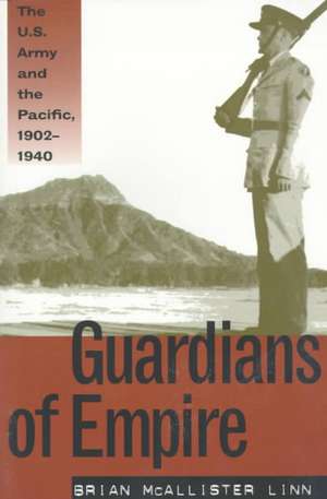 Guardians of Empire: The U.S. Army and the Pacific, 1902-1940 de Brian McAllister Linn