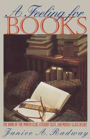 A Feeling for Books: The Book-Of-The-Month Club, Literary Taste, and Middle-Class Desire de Janice A. Radway