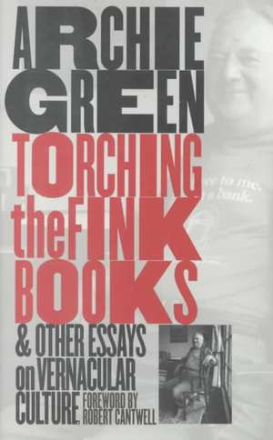 Torching the Fink Books and Other Essays on Vernacular Culture de Archie Green