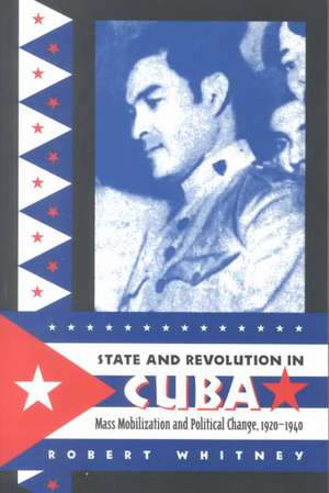 State and Revolution in Cuba: Mass Mobilization and Political Change, 1920-1940 de Robert Whitney