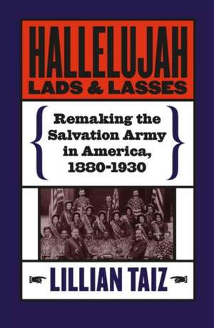 Hallelujah Lads and Lasses: Remaking the Salvation Army in America, 1880-1930 de Lillian Taiz