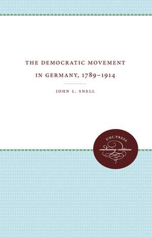 The Democratic Movement in Germany, 1789-1914 de John L. Snell