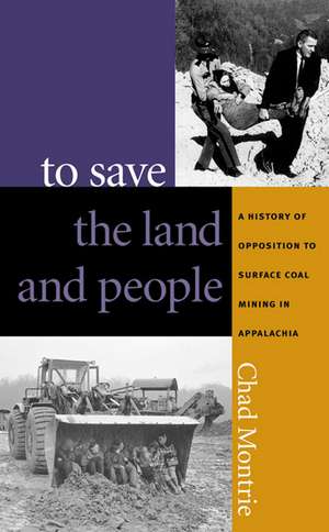 To Save the Land and People: A History of Opposition to Surface Coal Mining in Appalachia de Chad Montrie