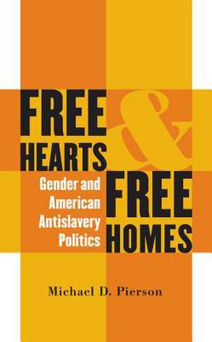 Free Hearts and Free Homes: Gender and American Antislavery Politics de Michael D. Pierson